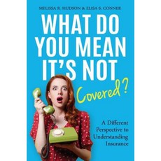 What Do You Mean It's Not Covered?: A Different Perspective to Understanding Insurance Paperback, Createspace Independent Publishing Platform