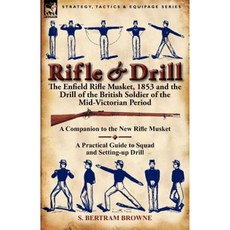Rifle & Drill: The Enfield Rifle Musket 1853 and the Drill of the British Soldier of the Mid-Victorian Period Paperback, Leonaur Ltd