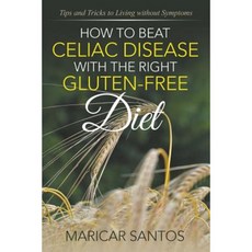 How to Beat Celiac Disease with the Right Gluten-Free Diet: Tips and Tricks to Living Without Symptoms Paperback, Speedy Publishing LLC