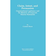 Claim Intent and Persuasion: Organizational Legitimacy and the Rhetoric of Corporate Mission Statements Hardcover, Springer