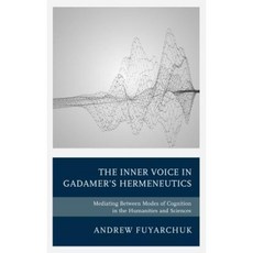 The Inner Voice in Gadamer's Hermeneutics: Mediating Between Modes of Cognition in the Humanities and Sciences Hardcover, Lexington Books