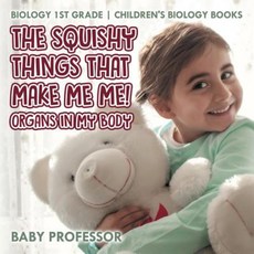 The Squishy Things That Make Me Me! Organs in My Body - Biology 1st Grade Children's Biology Books Paperback, Baby Professor