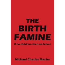 The Birth Famine: If No Children Then No Future Paperback, Createspace Independent Publishing Platform