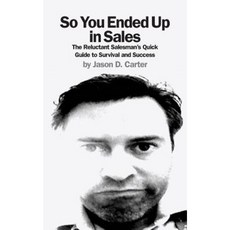 So You Ended Up in Sales: The Reluctant Salesman's Quick Guide to Survival and Success Paperback, Createspace Independent Publishing Platform