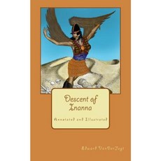 Descent of Inanna: Annotated and Illustrated Paperback, Createspace Independent Publishing Platform