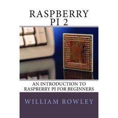 Raspberry Pi 2: An Introduction to Raspberry Pi for Beginners Paperback, Createspace Independent Publishing Platform