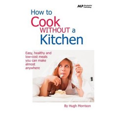 How to Cook Without a Kitchen: Easy Healthy and Low-Cost Meals You Can Make Almost Anywhere Paperback, Createspace Independent Publishing Platform