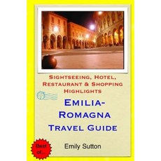 Emilia-Romagna Travel Guide: Sightseeing Hotel Restaurant & Shopping Highlights Paperback, Createspace Independent Publishing Platform