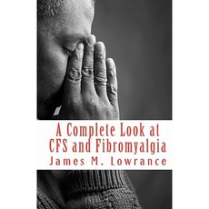 A Complete Look at Cfs and Fibromyalgia: The Syndromes of Fatigue and Body Pain Paperback, Createspace Independent Publishing Platform