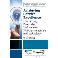 Achieving Service Excellence: Maximizing Enterprise Performance Through Innovation and Technology Paperback, Business Expert Press