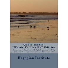 Quote Junkie Words to Live by Edition: Amazing Collection of Helpful Quotes to Help Get You Through the Highs and Lows of Life Paperback, Createspace