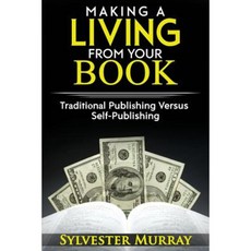 Making a Living from Your Book: Traditional Publishing Versus Self-Publishing Paperback, Createspace Independent Publishing Platform