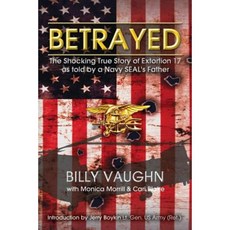 Betrayed: The Shocking True Story of Extortion 17 as Told by a Navy Seal's Father Paperback, Createspace Independent Publishing Platform