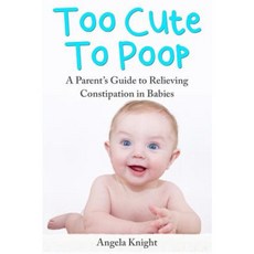 Too Cute to Poop: A Parent's Guide to Relieving Constipation in Babies Paperback, Createspace Independent Publishing Platform