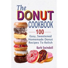 The Donut Cookbook: 100 Easy Sweetened Homemade Donut Recipes to Relish Paperback, Createspace Independent Publishing Platform