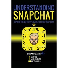 Understanding Snapchat: Explore the Definitive Guide to Using Snapchat. Paperback, Createspace Independent Publishing Platform