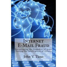 Internet E-mail Fraud: Encouraging the Stupidity of Some; Testing the Intelligence of Others Paperback, Createspace Independent Publishing Platform