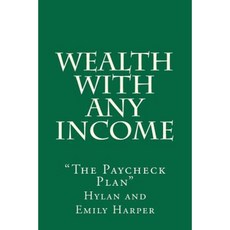 Wealth with Any Income: "The Paycheck Plan" Paperback, Createspace Independent Publishing Platform