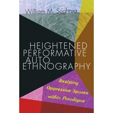 Heightened Performative Autoethnography: Resisting Oppressive Spaces Within Paradigms Paperback, Peter Lang Inc., International Academic Publi