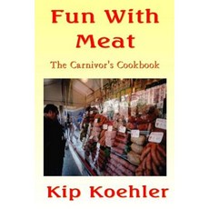 Fun with Meat: The Carnivore's Cookbook Paperback, Createspace Independent Publishing Platform
