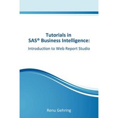 Introduction to SAS Web Report Studio: Tutorials in SAS Business Intelligence Paperback, Createspace Independent Publishing Platform