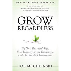 Grow Regardless: Of Your Business' Size Your Industry or the Economy and Despite the Government! Paperback, Morgan James Publishing