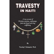 Travesty in Haiti: A True Account of Christian Missions Orphanages Fraud Food Aid and Drug Trafficking Paperback, Booksurge Publishing