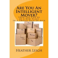 Are You an Intelligent Mover?: Then You Can Be in a New Home in a Twelve Pack of Beer Paperback, Createspace Independent Publishing Platform