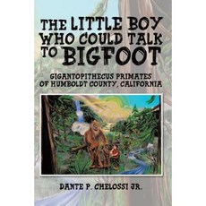 The Little Boy Who Could Talk to Bigfoot: Gigantopithecus Primates of Humboldt County California Paperback, Trafford Publishing
