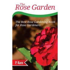 The Rose Garden: The Best Rose Gardening Book for Rose Gardeners Paperback, Createspace Independent Publishing Platform