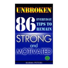 Unbroken: 86 Everyday Tips to Remain Strong and Motivated Paperback, Createspace Independent Publishing Platform