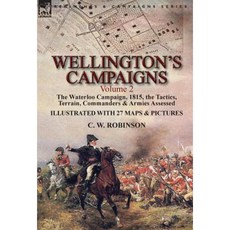 Wellington's Campaigns: Volume 2-The Waterloo Campaign 1815 the Tactics Terrain Commanders & Armies Assessed Hardcover, Leonaur Ltd