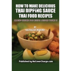 How to Make Delicious Thai Dipping Sauce: Thai Food Recipes Paperback, Createspace Independent Publishing Platform