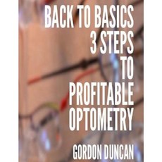 Back to Basics: 3 Steps to Profitable Optometry Paperback, Createspace Independent Publishing Platform