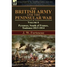 The British Army and the Peninsular War: Volume 6-Pyrenees South of France Toulouse:1813-1814 Paperback, Leonaur Ltd