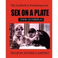 Sex on a Plate: Cookbook of Everlasting Love: Food as Foreplay: Find Him Feed Him Fall in Love Paperback, Kadimah Press