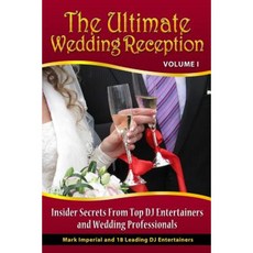 The Ultimate Wedding Reception: Insider Secrets from Top DJ Entertainers and Professionals Paperback, Game Changers Multimedia