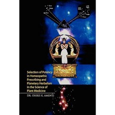 Selection of Potency in Homeopathic Prescribing and Planetary Herbalism in the Science of Plant Medicine Paperback, Xlibris Corporation