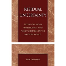 Residual Uncertainty: Trying to Avoid Intelligence and Policy Mistakes in the Modern World Paperback, Upa