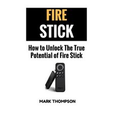Fire Stick: How to Unlock the True Potential of Your Fire Stick Paperback, Createspace Independent Publishing Platform