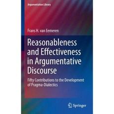 Reasonableness and Effectiveness in Argumentative Discourse: Fifty Contributions to the Development of Pragma-Dialectics Hardcover, Springer