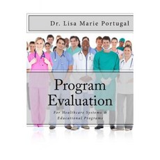 Program Evaluation: For Healthcare Systems and Educational Programs Paperback, Createspace Independent Publishing Platform