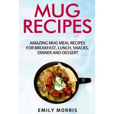 Mug Recipes: Amazing Mug Meal Recipes for Breakfast Lunch Snacks Dinner and Dessert Paperback, Createspace Independent Publishing Platform