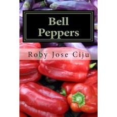 Bell Peppers: Growing Practices and Nutritional Information Paperback, Createspace Independent Publishing Platform