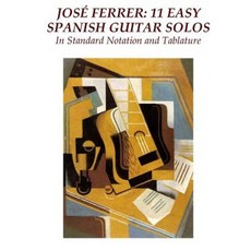 Jose Ferrer: 11 Easy Spanish Guitar Solos: In Standard Notation and Tablature Paperback, Createspace Independent Publishing Platform