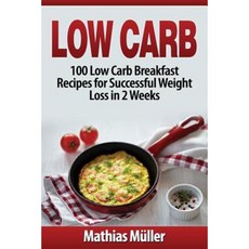 Low Carb Recipes: 100 Low Carb Breakfast Recipes for Successful Weight Loss in 2 Weeks Paperback, Createspace Independent Publishing Platform