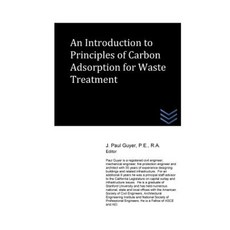 An Introduction to Principles of Carbon Adsorption for Waste Treatment Paperback, Createspace Independent Publishing Platform