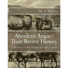 Aberdeen Angus: Their Recent History: A History of the Aberdeen Angus Cattle Paperback, Createspace Independent Publishing Platform