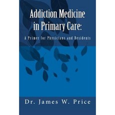 Addiction Medicine in Primary Care: A Primer for Physicians and Residents Paperback, Createspace Independent Publishing Platform