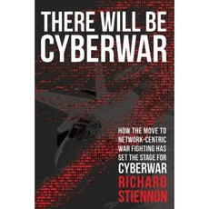 There Will Be Cyberwar: How the Move to Network-Centric War Fighting Has Set the Stage for Cyberwar Paperback, It-Harvest Press
